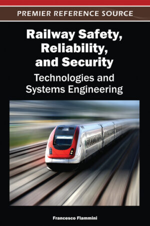 Railway Safety, Reliability, and Security: Technologies and Systems Engineering