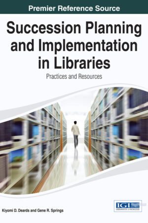Succession Planning and Implementation in Libraries: Practices and Resources