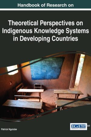 Handbook of Research on Theoretical Perspectives on Indigenous Knowledge Systems in Developing Countries