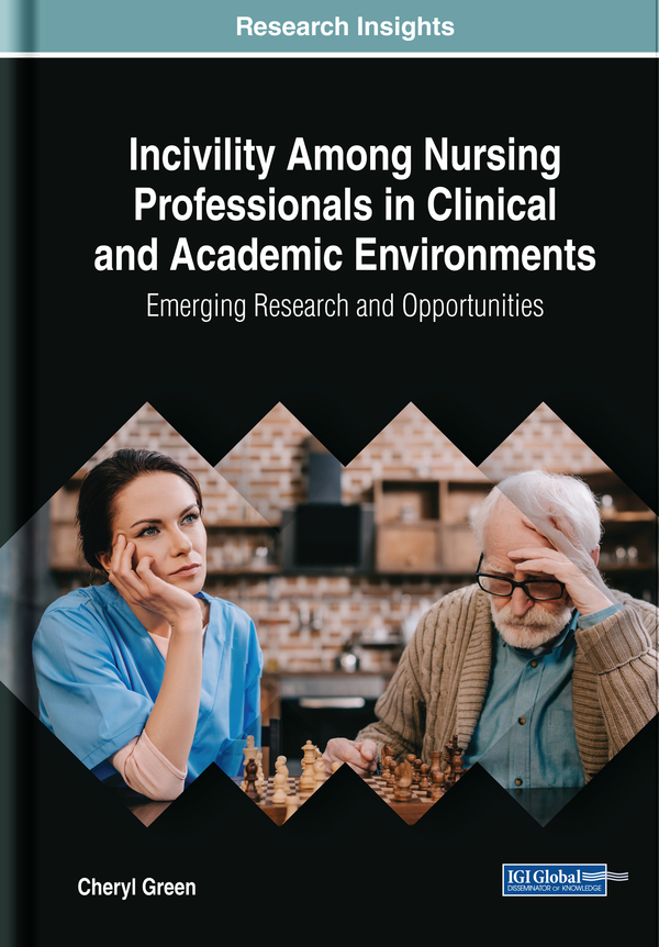 Incivility Among Nursing Professionals in Clinical and Academic Environments: Emerging Research and Opportunities