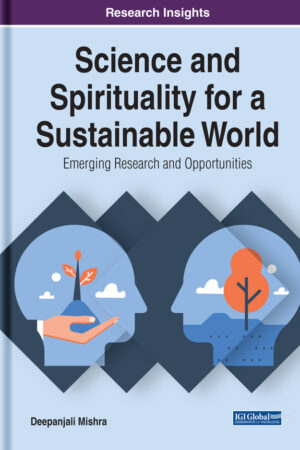 Science and Spirituality for a Sustainable World: Emerging Research and Opportunities
