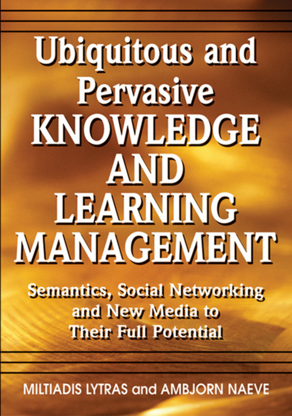 Ubiquitous and Pervasive Knowledge and Learning Management: Semantics, Social Networking and New Media to Their Full Potential