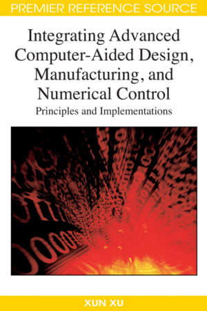 Integrating Advanced Computer-Aided Design, Manufacturing, and Numerical Control: Principles and Implementations