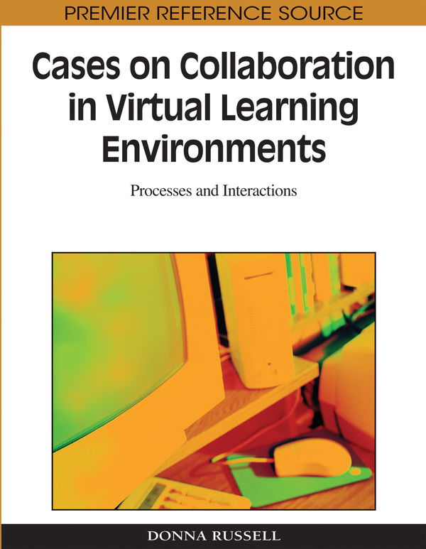 Cases on Collaboration in Virtual Learning Environments: Processes and Interactions