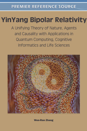 YinYang Bipolar Relativity: A Unifying Theory of Nature, Agents and Causality with Applications in Quantum Computing, Cognitive Informatics and Life Sciences