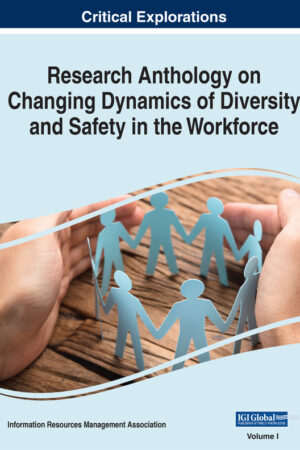 Research Anthology on Changing Dynamics of Diversity and Safety in the Workforce