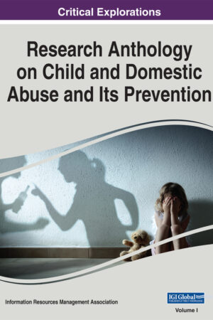Research Anthology on Child and Domestic Abuse and Its Prevention