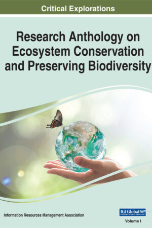 Research Anthology on Ecosystem Conservation and Preserving Biodiversity