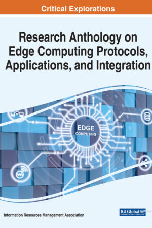 Research Anthology on Edge Computing Protocols, Applications, and Integration