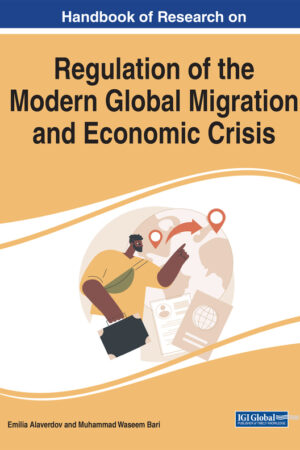 Handbook of Research on the Regulation of the Modern Global Migration and Economic Crisis