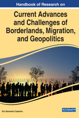 Handbook of Research on Current Advances and Challenges of Borderlands, Migration, and Geopolitics