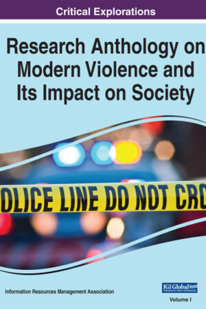 Research Anthology on Modern Violence and Its Impact on Society