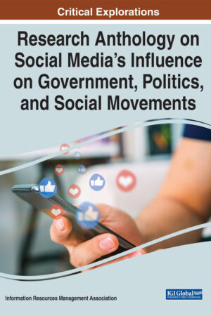Research Anthology on Social Media's Influence on Government, Politics, and Social Movements