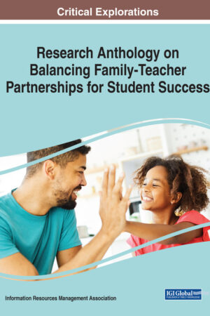 Research Anthology on Balancing Family-Teacher Partnerships for Student Success