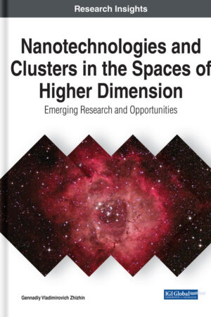 Nanotechnologies and Clusters in the Spaces of Higher Dimension: Emerging Research and Opportunities
