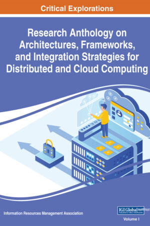 Research Anthology on Architectures, Frameworks, and Integration Strategies for Distributed and Cloud Computing