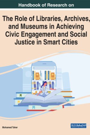 Handbook of Research on the Role of Libraries, Archives, and Museums in Achieving Civic Engagement and Social Justice in Smart Cities