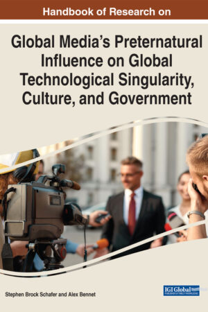 Handbook of Research on Global Media’s Preternatural Influence on Global Technological Singularity, Culture, and Government