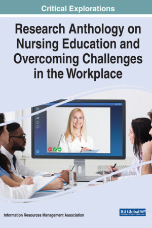 Research Anthology on Nursing Education and Overcoming Challenges in the Workplace